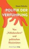 Politik der Verführung - Elsbeth Wallnöfer - 9783710768200
