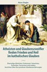 Atheisten und Glaubenszweifler finden Frieden und Heil im katholischen Glauben - Klaus Ziegler - 9783717113362