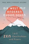 Die Welt mit anderen Augen sehen. 160 Zen-Geschichten und Koans - Paul Reps - 9783730612811