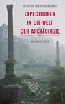 Detektive der Vergangenheit. Expeditionen in die Welt der Archäologie. Von Pompeji bis Nebra - Wolfgang Korn - 9783730614310