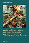 Wirtschaftswachstum zwischen Fortschritt, Abhängigkeit und Zwang - Tobias Vogel - 9783731615859