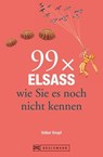 Bruckmann Reiseführer: 99 x Elsass, wie Sie es noch nicht kennen - Volker Knopf - 9783734317880