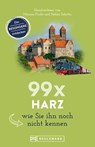 Bruckmann Reiseführer: 99 x Harz, wie Sie ihn noch nicht kennen. - Miriam Fuchs ; Stefan Sobotta - 9783734319204