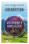 Wochenend und Radelglück – Kleine Fahrrad-Auszeiten in Oberbayern - Bernhard Irlinger - 9783734323812