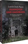 Lost & Dark Places Hannover und Umgebung - Uwe Grießmann - 9783734324383