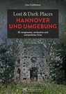 Lost & Dark Places Hannover und Umgebung - Uwe Grießmann - 9783734329388