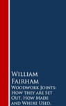 Woodwork Joints: How they are Set Out, How Made and Where Used - William Fairham - 9783736408333