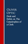 Desk and Debit; or, The Catastrophes of a Clerk - Oliver Optic - 9783736408937