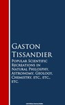 Popular Scientific Recreations in Natural Philosophy, Astronomy, Geology, Chemistry - Gaston Tissandier - 9783736416253