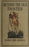 Beyond the Old Frontier - - George Bird Grinnell - 9783736418783
