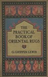 The Practical Book of Oriental Rugs - George Griffin Griffin Lewis - 9783736420397
