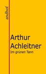 Im grünen Tann - Arthur Achleitner - 9783736428508
