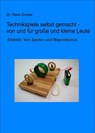 Technikspiele selbst gemacht von und für kleine und große Leute - Dr. Hans Gruber - 9783738000719
