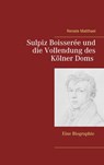 Sulpiz Boisserée und die Vollendung des Kölner Doms - Renate Matthaei - 9783739235172