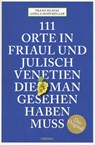 111 Orte in Friaul und Julisch Venetien, die man gesehen haben muss - Franz Hlavac ; Gisela Hopfmüller - 9783740805753