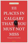111 Places in Calgary That You Must Not Miss - BAIN,  Jennifer - 9783740807498