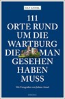 111 Orte rund um die Wartburg, die man gesehen haben muss - Ulf Annel - 9783740809812
