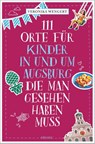 111 Orte für Kinder in und um Augsburg, die man gesehen haben muss - Veronika Wengert - 9783740810795