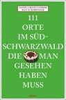 111 Orte im Südschwarzwald, die man gesehen haben muss - Ralf H. Dorweiler ; Daniela Bianca Gierok - 9783740810825