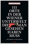 111 Orte in der Wiener Unterwelt, die man gesehen haben muss - Günther Zäuner - 9783740814380