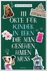 111 Orte für Kinder in Bern, die man gesehen haben muss - Regula Tanner - 9783740814939