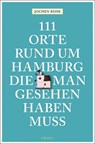 111 Orte rund um Hamburg, die man gesehen haben muss - Jochen Reiss - 9783740815509