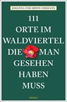 111 Orte im Waldviertel, die man gesehen haben muss - Johanna Uhrmann ; Erwin Uhrmann - 9783740816667
