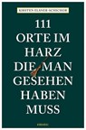 111 Orte im Harz, die man gesehen haben muss - Kirsten Elsner-Schichor - 9783740820183