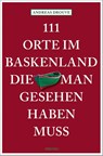 111 Orte im Baskenland, die man gesehen haben muss - Andreas Drouve - 9783740820237