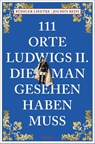 111 Orte Ludwigs II., die man gesehen haben muss - Jochen Reiss ; Rüdiger Liedtke - 9783740820961