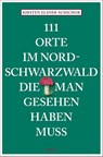 111 Orte im Nordschwarzwald, die man gesehen haben muss - Kirsten Elsner-Schichor - 9783740821258