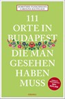 111 Orte in Budapest, die man gesehen haben muss - Dorothee Fleischmann ; Carolina Kalvelage - 9783740823252