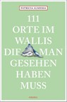 111 Orte im Wallis, die man gesehen haben muss - Patricia Almeida - 9783740824648