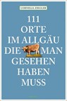 111 Orte im Allgäu, die man gesehen haben muss - Cornelia Ziegler - 9783740825676