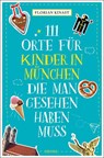 111 Orte für Kinder in München, die man gesehen haben muss - Florian Kinast - 9783740825683
