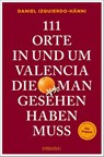 111 Orte in und um Valencia, die man gesehen haben muss - Daniel Izquierdo-Hänni - 9783740825744