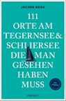 111 Orte am Tegernsee und Schliersee, die man gesehen haben muss - Jochen Reiss - 9783740828547