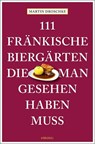 111 fränkische Biergärten, die man gesehen haben muss - Martin Droschke - 9783740829315