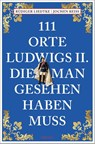111 Orte Ludwigs II., die man gesehen haben muss - Jochen Reiss ; Rüdiger Liedtke - 9783740830236