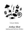 Arthur Rett - Aufstieg und Fall eines Helden - Ulrich Müller - 9783741838132