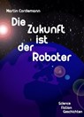 Die Zukunft ist der Roboter - Martin Cordemann - 9783742798411