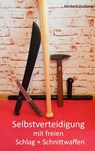 Selbstverteidigung mit freien Schlag- und Schnittwaffen - Norbert Stolberg - 9783743195967