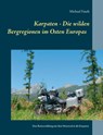 Karpaten - Die wilden Bergregionen im Osten Europas - Michael Fauth - 9783744813082