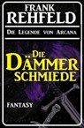 Die Dämmerschmiede: Fantasy - Frank Rehfeld - 9783745201970