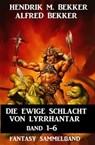 Die Ewige Schlacht von Lyrrhantar Band 1-6: Fantasy Sammelband - Hendrik M. Bekker ; Alfred Bekker - 9783745212440