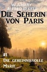 Die geheimnisvolle Marie: Die Seherin von Paris 1 - W. A. Hary ; Alfred Bekker - 9783745221480