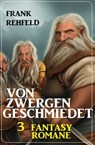 Von Zwergen geschmiedet: 3 Fantasy Romane - Frank Rehfeld - 9783745224566