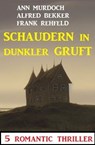 Schaudern in dunkler Gruft: 5 Romantic Thriller - Alfred Bekker ; Ann Murdoch ; Frank Rehfeld - 9783745227499