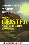 Wenn Geister aus der Erde kommen: 4 Gruselkrimis - Alfred Bekker ; W. A. Hary ; Hendrik M. Bekker - 9783745227505