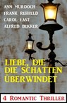 Liebe, die die Schatten überwindet: 4 Romantic Thriller - Alfred Bekker ; Ann Murdoch ; Carol East ; Frank Rehfeld - 9783745228281